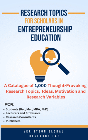 RESEARCH TOPICS IN  ENTREPRENEURSHIP EDUCATION (A Catalogue of 1,000 Thought-Provoking  Research Topics,  Ideas, Motivation and Research Variables)