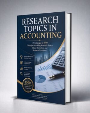 RESEARCH TOPICS IN ACCOUNTING  (A Catalogue of 1,000 Thought-Provoking  Research Topics,  Ideas, Motivation and Research Variables)