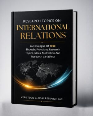 RESEARCH TOPICS ON  INTERNATIONAL RELATIONS (A Catalogue of 1,000 Thought-Provoking  Research Topics,  Ideas, Motivation and Research Variables)