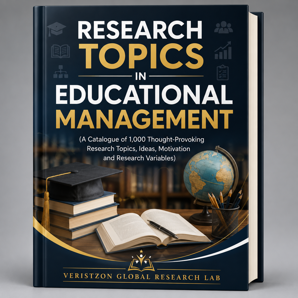 RESEARCH TOPICS IN EDUCATIONAL MANAGEMENT (A Catalogue of 1,000 Thought-Provoking Research Topics, Ideas, Motivation and Research Variables)