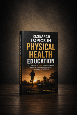 RESEARCH TOPICS IN  PHYSICAL HEALTH EDUCATION (A Catalogue of 1,000 Thought-Provoking  Research Topics,  Ideas, Motivation and Research Variables)