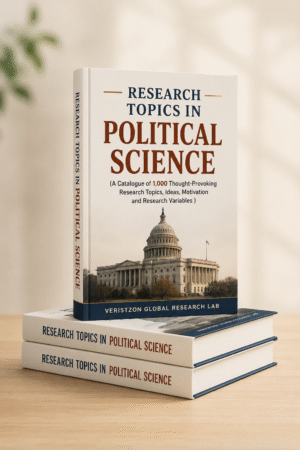 RESEARCH TOPICS IN POLITICAL SCIENCE (A Catalogue of 1,000 Thought-Provoking  Research Topics,  Ideas, Motivation and Research Variables)