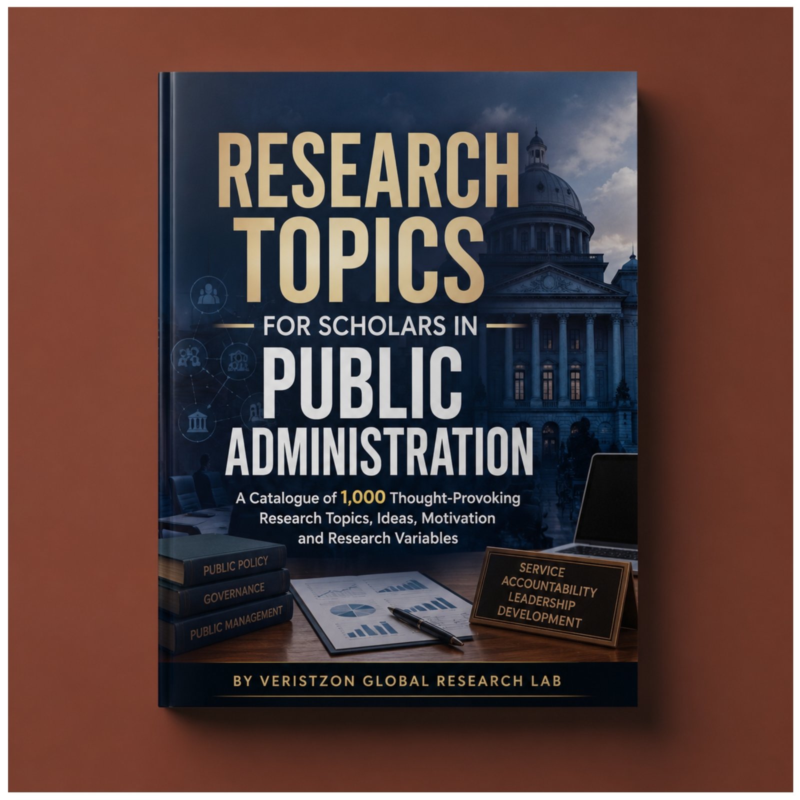 Research Topics for Scholars in Public Administration (A Catalogue of 1,000 Thought-Provoking Research Topics, Ideas, Motivation and Research Variables)